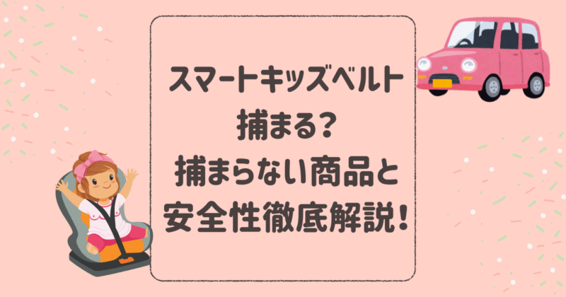 スマートキッズベルト捕まる？捕まらない商品と安全性を徹底解説！