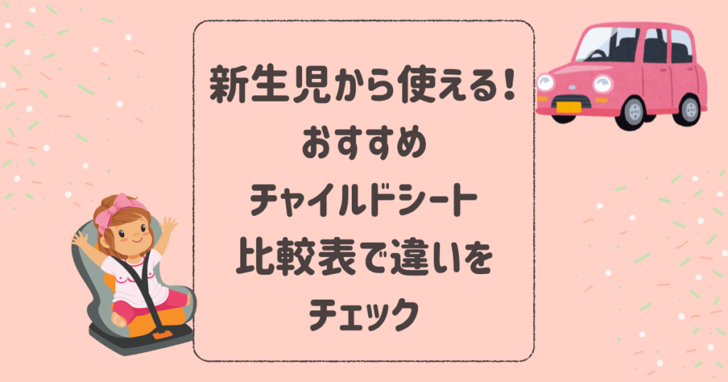 新生児から使える！おすすめチャイルドシート比較表で違いをチェック