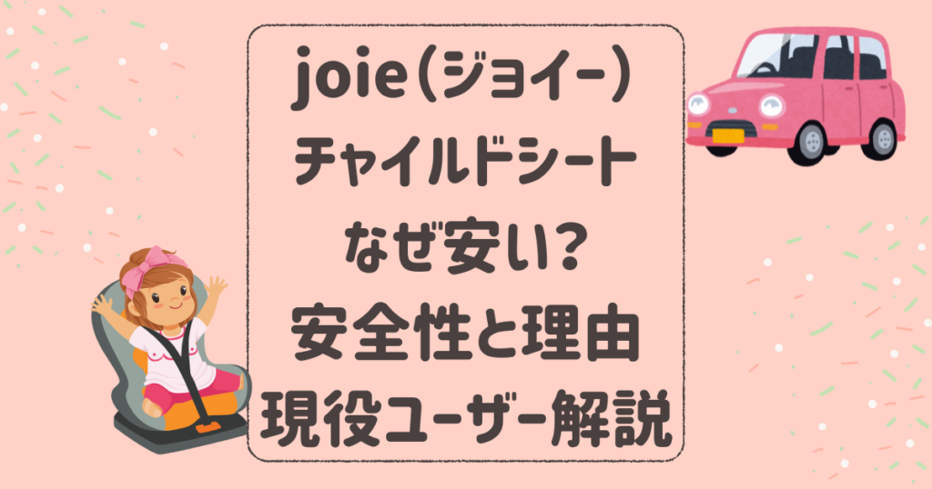 joie（ジョイー）チャイルドシートはなぜ安い？安全性と理由を現役ユーザーが解説