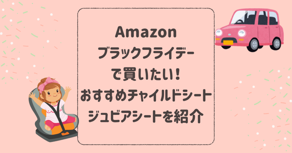 Amazonブラックフライデー2024で買いたい！おすすめチャイルドシートとジュニアシートを紹介